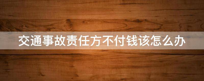 交通事故责任方不付钱该怎么办