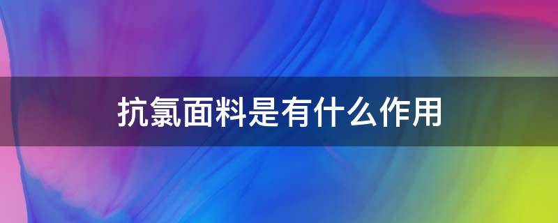 抗氯面料是有什么作用 面料抗氯是什么意思