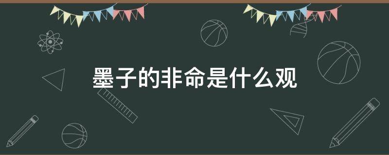 墨子的非命是什么观 墨子的非命是什么意思