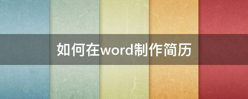 如何在word制作简历（如何使用word制作简历）