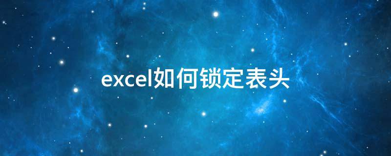 excel如何锁定表头（excel如何锁定表头和表尾）