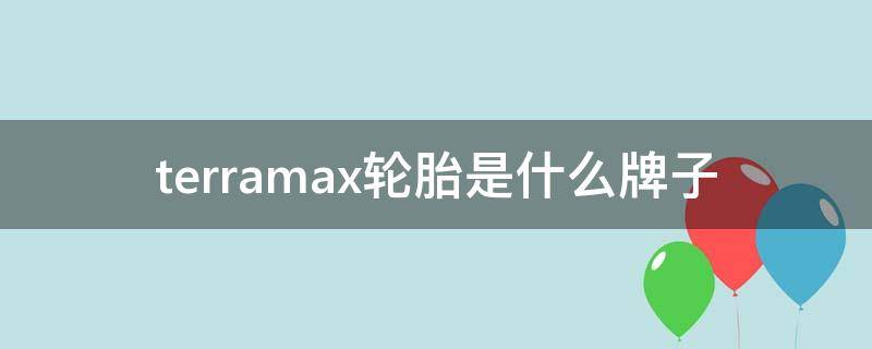 terramax轮胎是什么牌子（terramax轮胎怎么样）