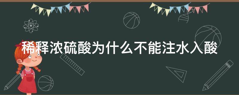 稀释浓硫酸为什么不能注水入酸 稀释浓硫酸为什么不能注水入酸中