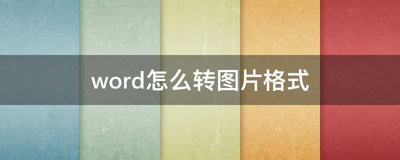 word怎么转图片格式（word如何转图片格式）