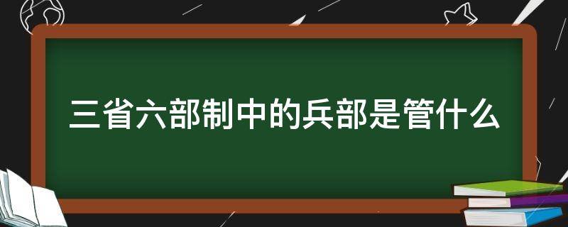 三省六部制中的兵部是管什么 三省六部制的三省分别负责什么