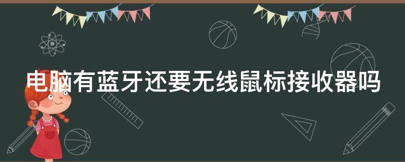 电脑有蓝牙还要无线鼠标接收器吗 电脑有蓝牙还要无线鼠标接收器吗怎么设置