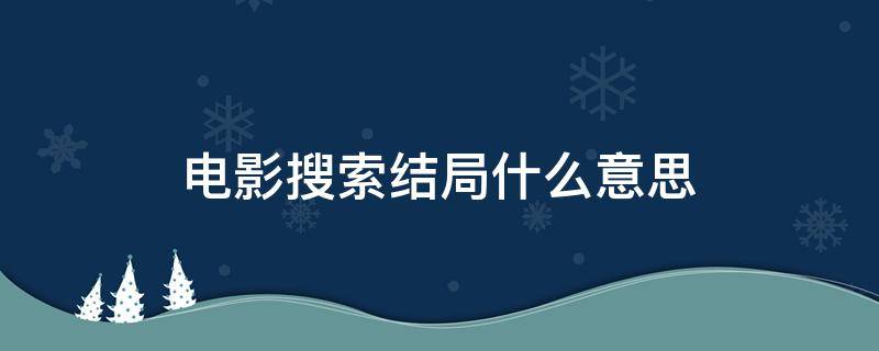 电影搜索结局什么意思（电影搜索结局澄清了吗）