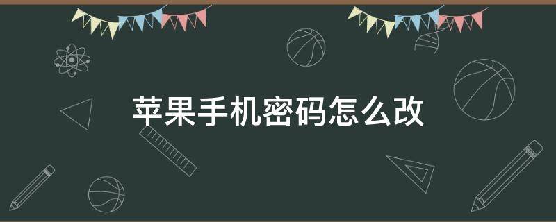 苹果手机密码怎么改（苹果手机密码怎么改成图案密码）