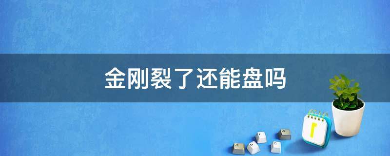 金刚裂了还能盘吗 大金刚开裂能盘回来吗