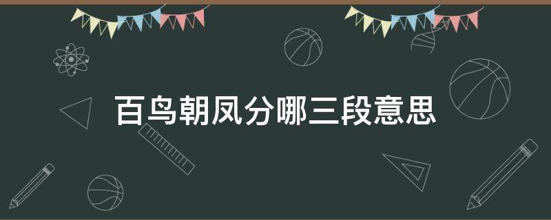 百鸟朝凤分哪三段意思 百鸟朝凤分为哪三段