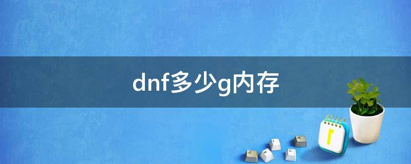 dnf多少g内存 dnf的内存多大