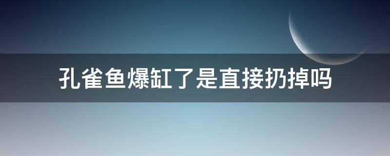 孔雀鱼爆缸了是直接扔掉吗（孔雀鱼会爆缸吗）