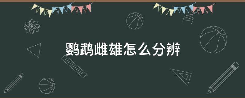 鹦鹉雌雄怎么分辨 鹦鹉雌雄怎么分辨?