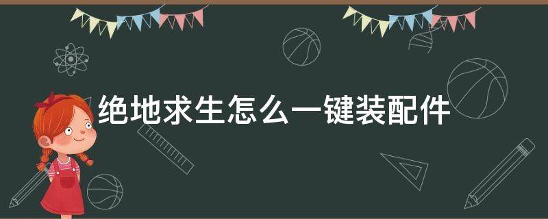 绝地求生怎么一键装配件 绝地求生一键装配件怎么弄