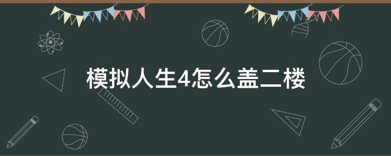 模拟人生4怎么盖二楼 模拟人生4两层楼怎么盖