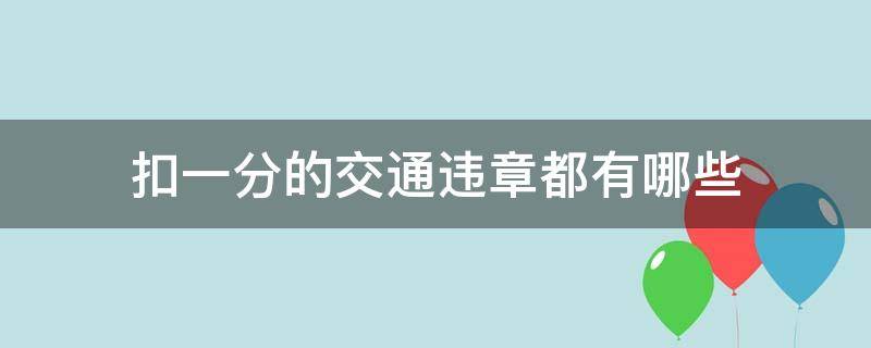 扣一分的交通违章都有哪些 扣1分的交通违章都有哪些