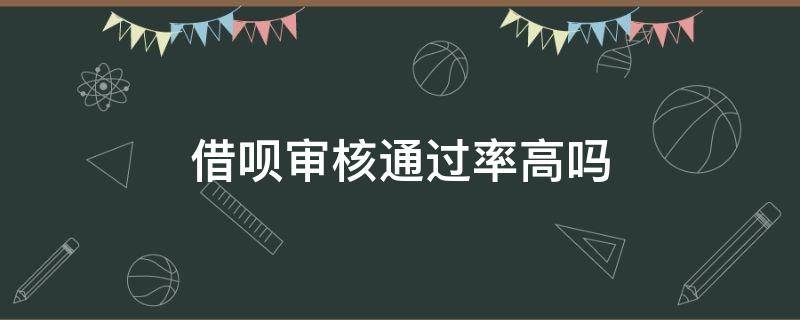 借呗审核通过率高吗（支付宝借呗正在审核通过率高吗）