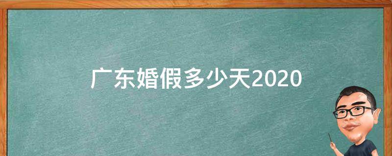 广东婚假多少天2020（广东婚假多少天2021年新规定）