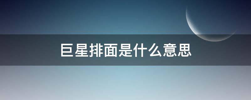 巨星排面是什么意思（巨星是啥意思）