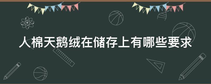 人棉天鹅绒在储存上有哪些要求 人棉天鹅绒在储存上有哪些要求和标准