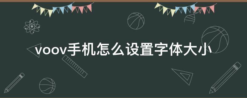 voov手机怎么设置字体大小 vivo手机怎么设置字体大小