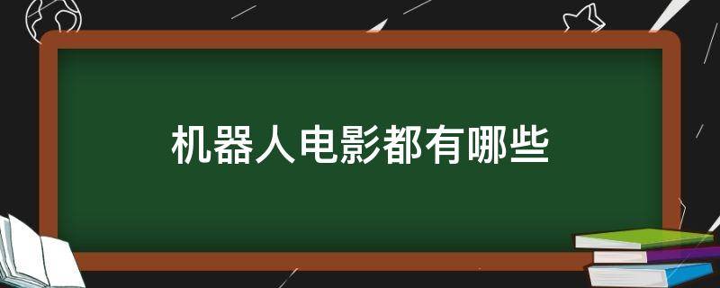 机器人电影都有哪些 机器人电影都有哪些中文版