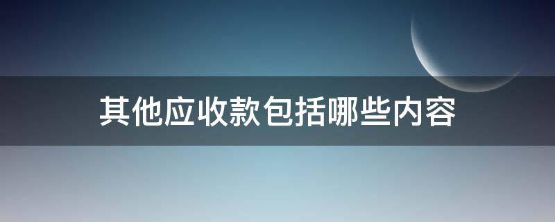 其他应收款包括哪些内容 报表中其他应收款包括哪些内容