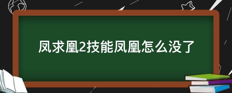 凤求凰2技能凤凰怎么没了（为什么凤求凰的二技能有时候没有凤凰）