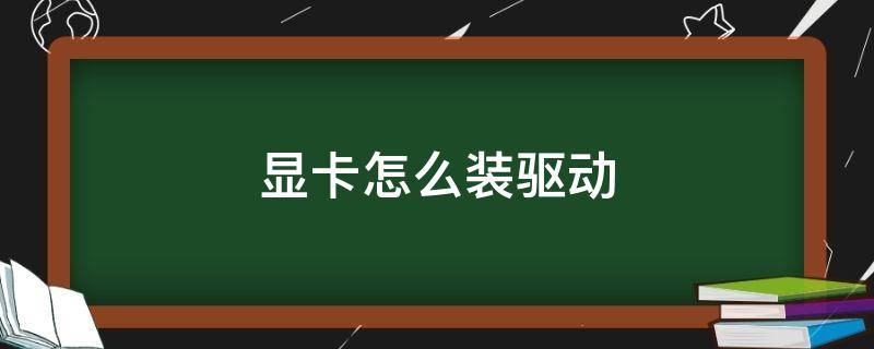 显卡怎么装驱动（新买的显卡怎么装驱动）