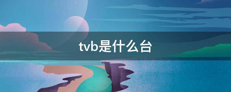 tvb是什么台（翡翠台是tvb吗）