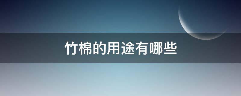 竹棉的用途有哪些（竹棉是什么材料）