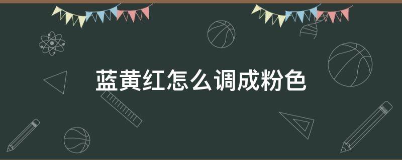 蓝黄红怎么调成粉色 红黄蓝可以调出粉色吗