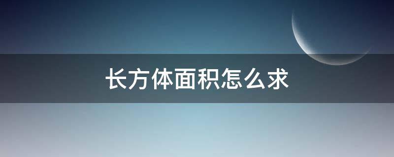 长方体面积怎么求 长方体面积怎么求公式