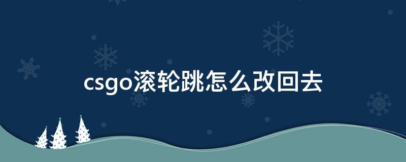 csgo滚轮跳怎么改回去 csgo怎么把滚轮改成跳