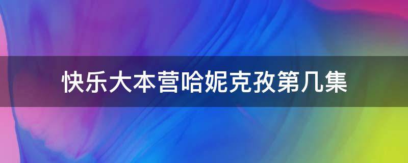 快乐大本营哈妮克孜第几集（快乐大本营哈妮克孜青蛇哪一期）