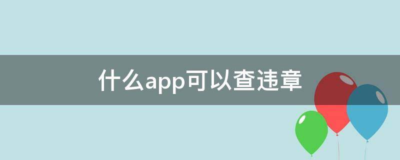 什么app可以查违章 什么App可以查违章