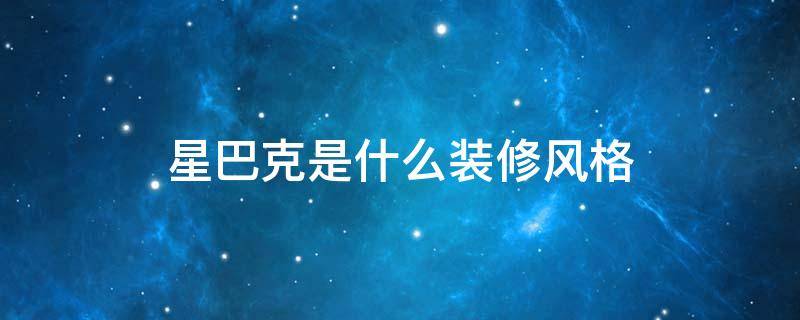 星巴克是什么装修风格（星巴克装修属于什么风格）