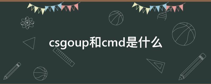 csgoup和cmd是什么 csgo的cmd