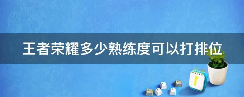 王者荣耀多少熟练度可以打排位 王者荣耀如何快速上王者段位