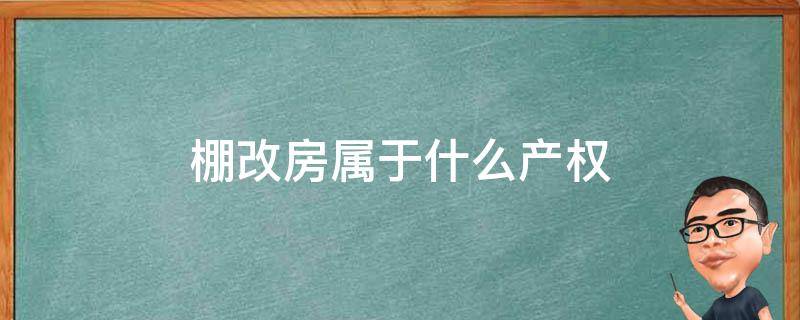 棚改房属于什么产权 棚改房屋产权