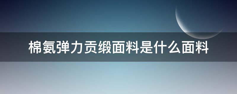 棉氨弹力贡缎面料是什么面料 弹力绸缎面料