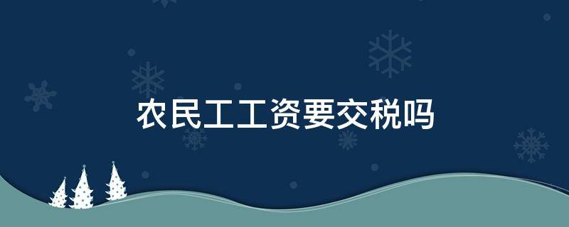 农民工工资要交税吗 农民工工资要交税吗?交多少钱