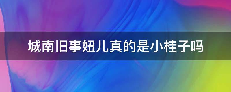 城南旧事妞儿真的是小桂子吗 城南旧事妞子是小桂子吗