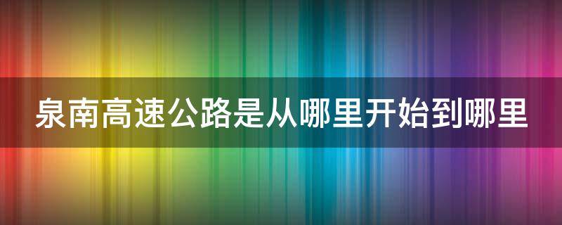 泉南高速公路是从哪里开始到哪里（泉南高速公路是从哪里开始到哪里结束）