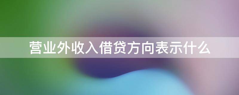 营业外收入借贷方向表示什么 营业外收入的借贷方表示