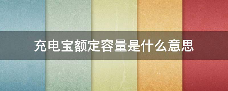 充电宝额定容量是什么意思 充电宝额定容量是什么意思-ZOL问答