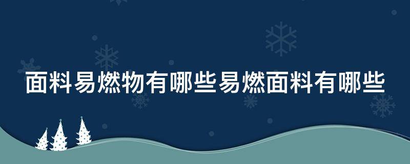 面料易燃物有哪些易燃面料有哪些（面料成分燃烧鉴别）