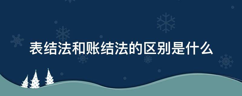 表结法和账结法的区别是什么 什么叫表结法和账结法