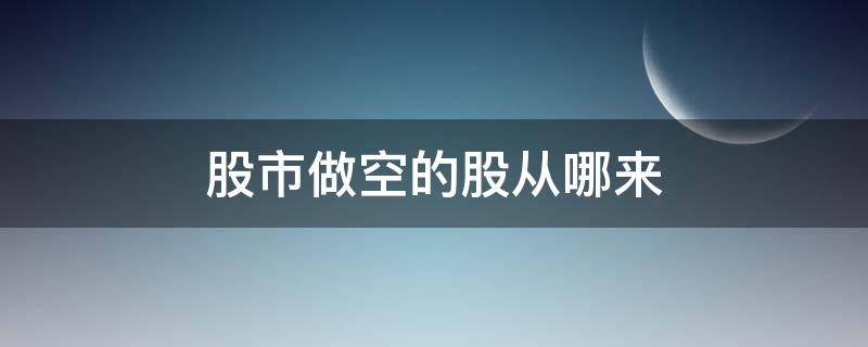 股市做空的股从哪来（股市里何为做空）