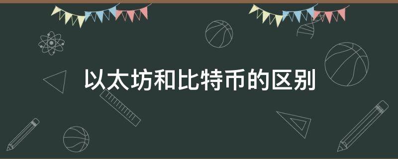 以太坊和比特币的区别（以太坊和比特币一样吗）